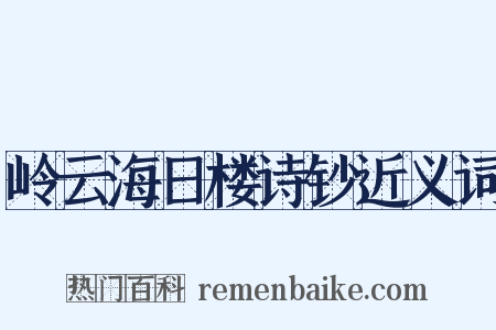 岭云海日楼诗钞近义词是什么意思的图片